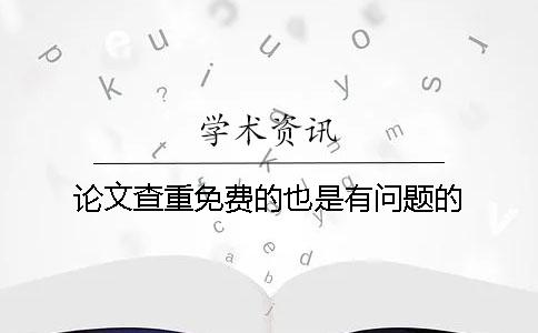 论文查重免费的也是有问题的