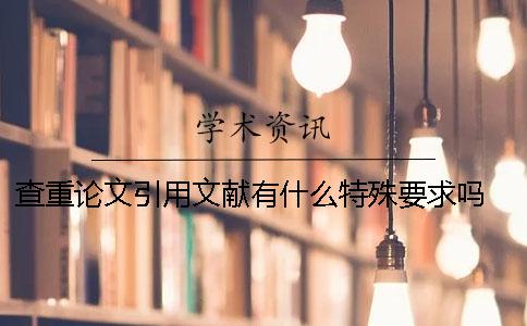 查重论文引用文献有什么特殊要求吗 论文查重率包括引用文献吗