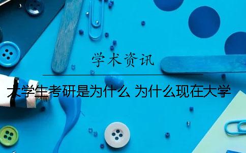 大学生考研是为什么？ 为什么现在大学生都要去考研