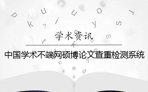 中国学术不端网硕博论文查重检测系统入口