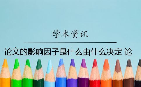 论文的影响因子是什么？由什么决定？ 论文影响因子以什么为准