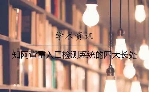 知网查重入口检测系统的四大长处 知网查重入口检测系统的四大长处