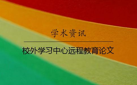 校外学习中心远程教育论文
