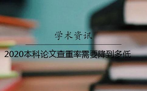 2020本科论文查重率需要降到多低才能通过？