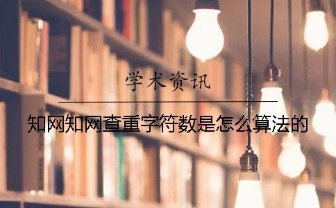知网知网查重字符数是怎么算法的？