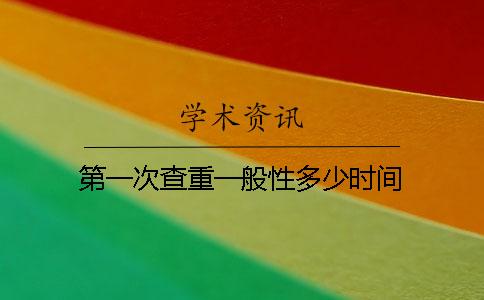 第一次查重一般性多少时间