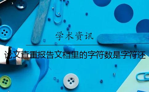 论文查重报告文档里的字符数是字符还是字符数