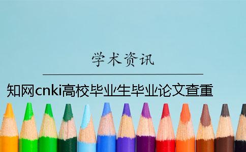 知网cnki高校毕业生毕业论文查重