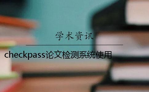 checkpass论文检测系统使用步骤毕业论文查重毕业生最应该知道的