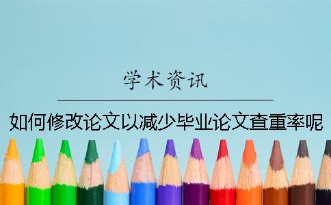 如何修改论文以减少毕业论文查重率呢_1
