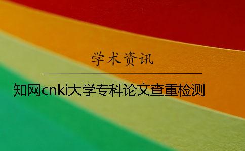知网cnki大学专科论文查重检测