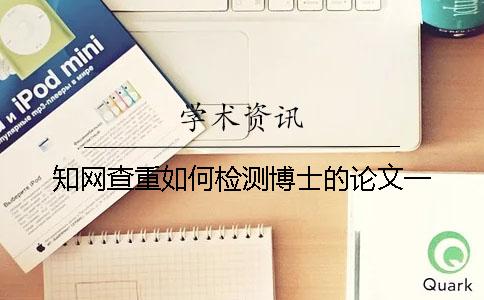 知网查重如何检测博士的论文一