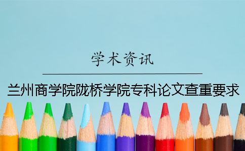 兰州商学院陇桥学院专科论文查重要求及重复率一