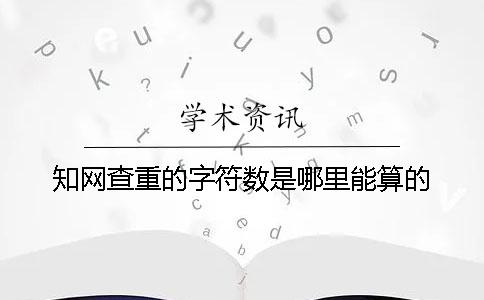 知网查重的字符数是哪里能算的？