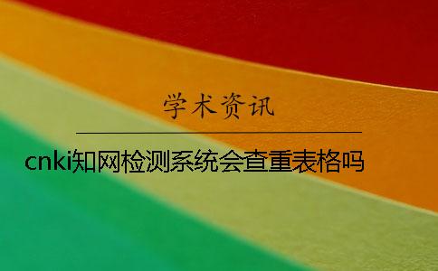 cnki知网检测系统会查重表格吗？