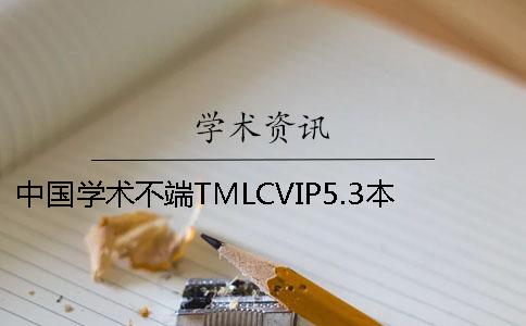 中国学术不端TMLCVIP5.3本科论文查重