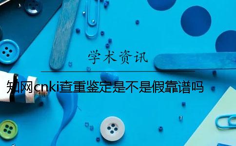知网cnki查重鉴定是不是假靠谱吗