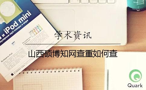 山西硕博知网查重如何查