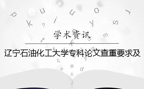 辽宁石油化工大学专科论文查重要求及重复率