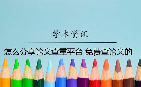 怎么分享论文查重平台？ 免费查论文的网站分享
