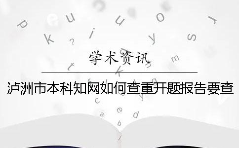 泸洲市本科知网如何查重？开题报告要查吗？