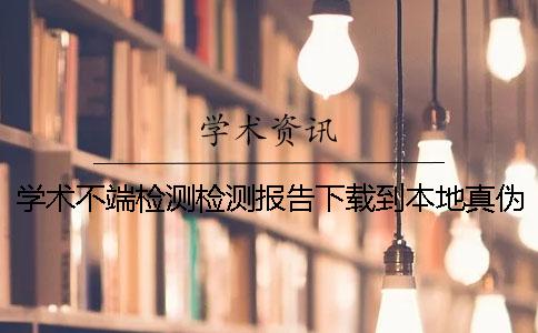 学术不端检测检测报告下载到本地真伪鉴定