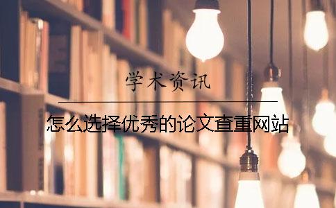 怎么选择优秀的论文查重网站？