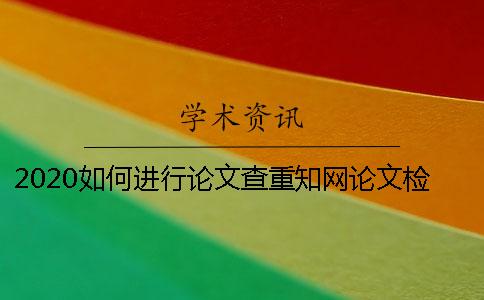 2020如何进行论文查重？知网论文检测的两个重要方面一定要知道