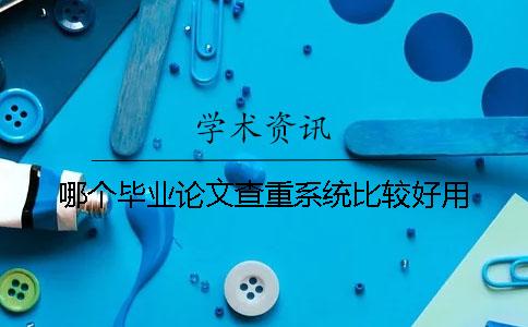 哪个毕业论文查重系统比较好用？