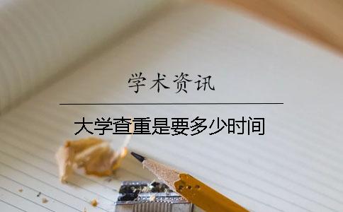 大学查重是要多少时间