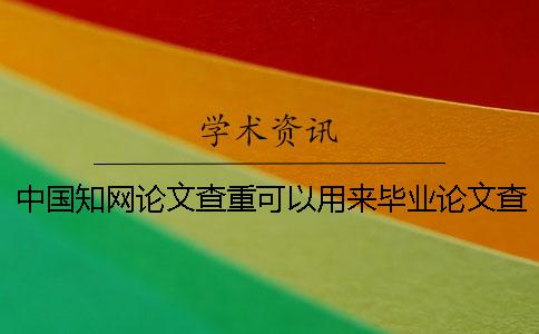 中国知网论文查重可以用来毕业论文查重吗