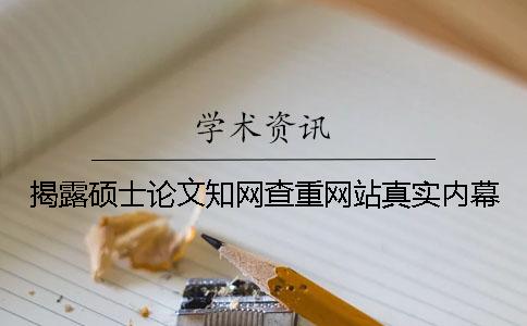 揭露硕士论文知网查重网站真实内幕